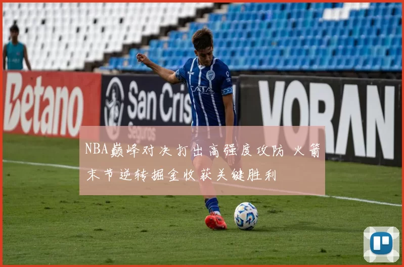 NBA巅峰对决打出高强度攻防 火箭末节逆转掘金收获关键胜利