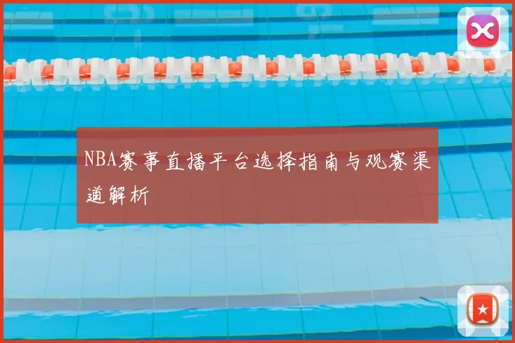 NBA赛事直播平台选择指南与观赛渠道解析