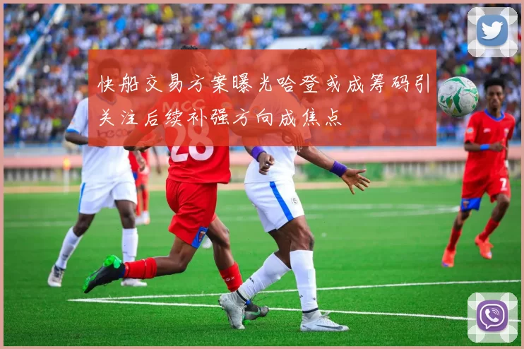 快船交易方案曝光哈登或成筹码引关注后续补强方向成焦点