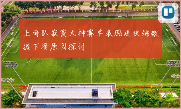 上海队寂寞大神赛季表现进攻端数据下滑原因探讨