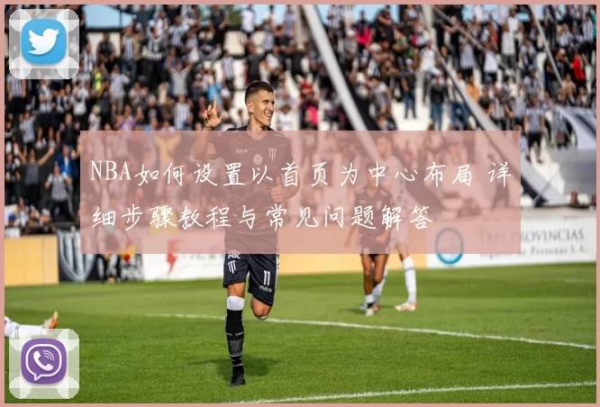 NBA如何设置以首页为中心布局 详细步骤教程与常见问题解答