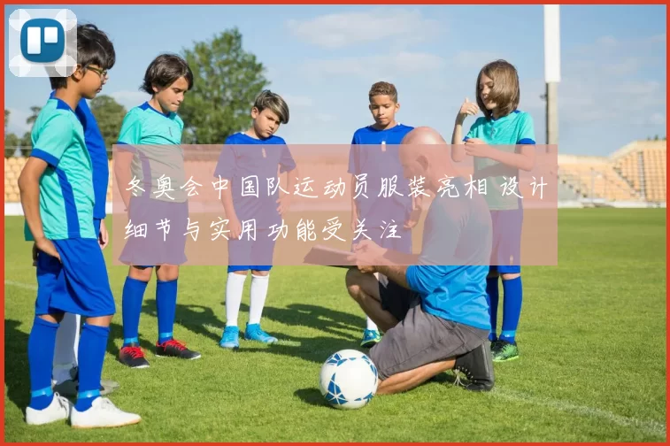 冬奥会中国队运动员服装亮相 设计细节与实用功能受关注