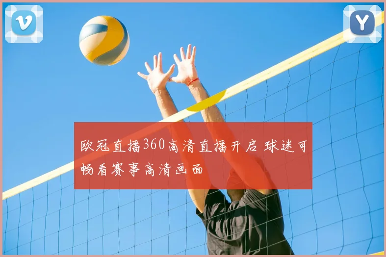 欧冠直播360高清直播开启 球迷可畅看赛事高清画面