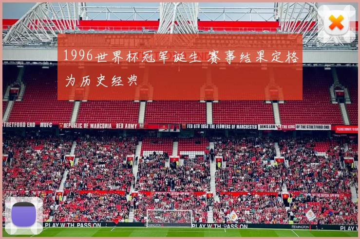 1996世界杯冠军诞生 赛事结果定格为历史经典