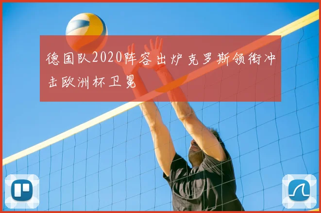 德国队2020阵容出炉克罗斯领衔冲击欧洲杯卫冕