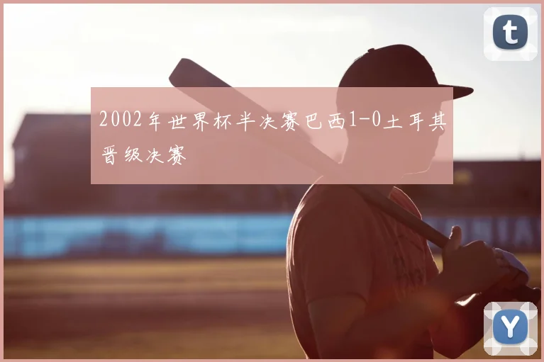 2002年世界杯半决赛巴西1-0土耳其晋级决赛