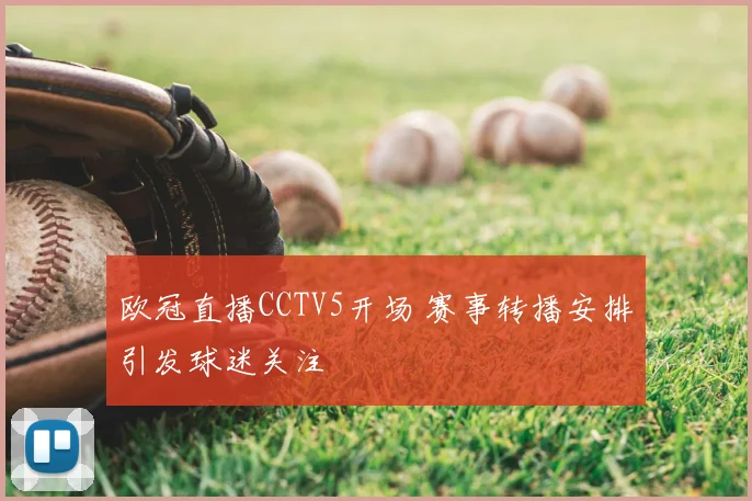 欧冠直播CCTV5开场 赛事转播安排引发球迷关注