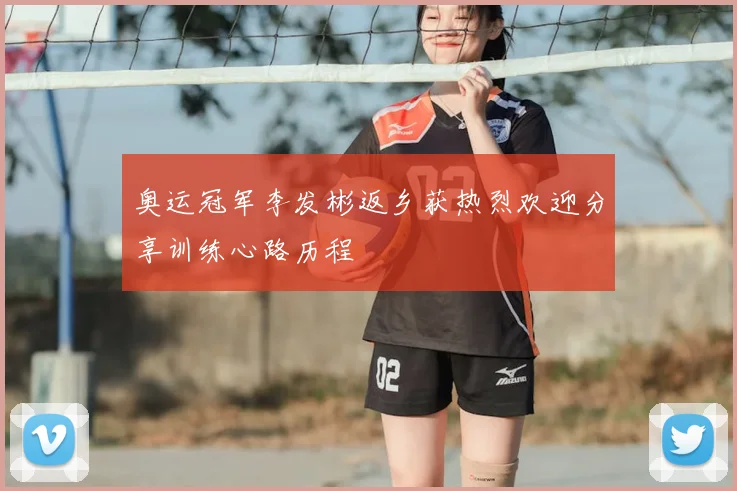 奥运冠军李发彬返乡获热烈欢迎分享训练心路历程