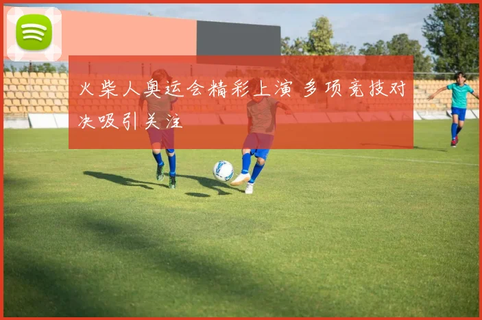 火柴人奥运会精彩上演 多项竞技对决吸引关注