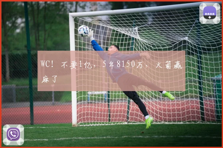 WC！不要1亿，5年8150万，火箭赢麻了
