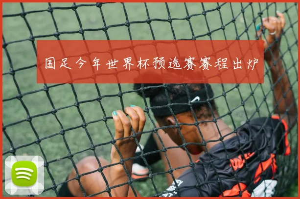 国足今年世界杯预选赛赛程出炉