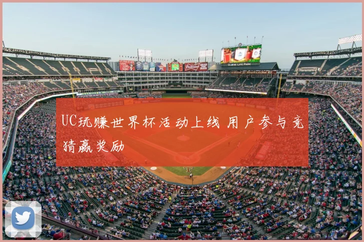 UC玩赚世界杯活动上线 用户参与竞猜赢奖励