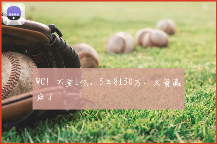 WC!不要1亿,5年8150万,火箭赢麻了