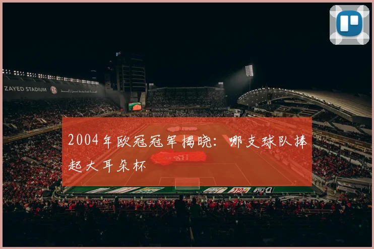2004年欧冠冠军揭晓：哪支球队捧起大耳朵杯