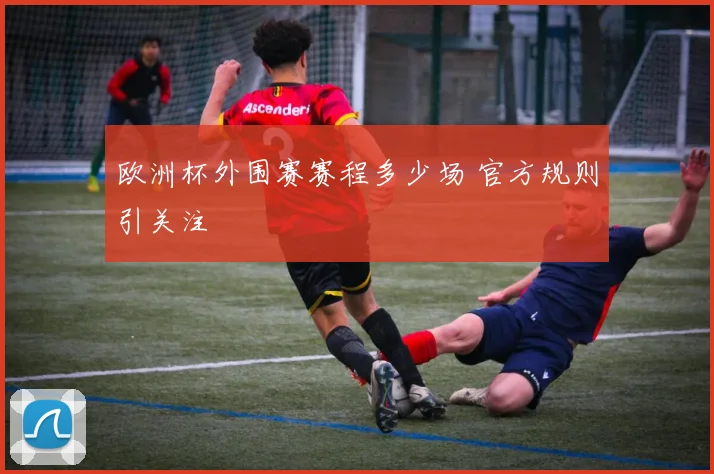 欧洲杯外围赛赛程多少场 官方规则引关注